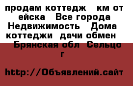 продам коттедж 1 км от ейска - Все города Недвижимость » Дома, коттеджи, дачи обмен   . Брянская обл.,Сельцо г.